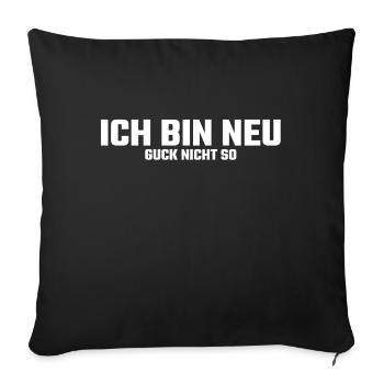 Ich bin neu hier! Guck nicht so Lustiger Spruch - Sofakissenbezug 45 x 45 cm - Schwarz - Vorne