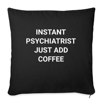 Instant Psychiatrist Just Add Coffee - Sofa pillowcase 17,3'' x 17,3'' (45 x 45 cm) - black - Front
