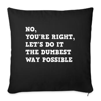 No, You're Right, Let's Do It The Dumbest Way - Sofakissenbezug 45 x 45 cm - Schwarz - Vorne