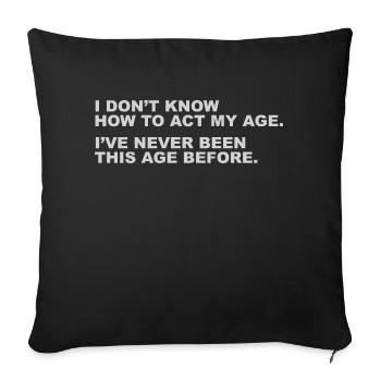 I Don't Know How To Act My Age, Funny Slogan Shirt - Sofa pillowcase 17,3'' x 17,3'' (45 x 45 cm) - black - Front