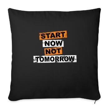 Start Now Not Tomorrow Spruch Schriftzug - Sofakissenbezug 45 x 45 cm - Schwarz - Vorne