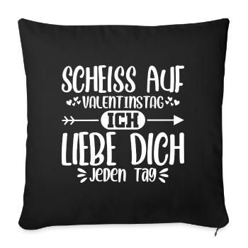 Scheiss auf Valentinstag ich liebe dich jeden Tag - Sofakissenbezug 45 x 45 cm - Schwarz - Vorne