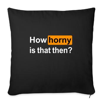 How horny is that then? Wie geil? P.hub-Style - Sofakissenbezug 45 x 45 cm - Schwarz - Vorne