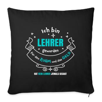 Lehrer geworden wegen Ruhm und Geld | Lehrerspruch - Sofakissenbezug 45 x 45 cm - Schwarz - Vorne