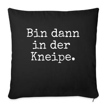 Bin dann in der Kneipe. - Sofakissenbezug 45 x 45 cm - Schwarz - Vorne