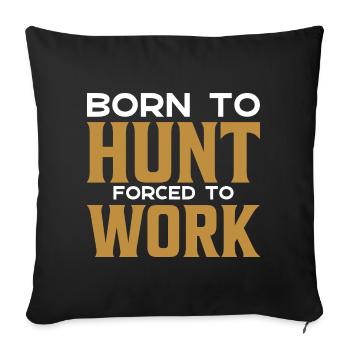 Born to hunt forced to work again - Sofakissenbezug 45 x 45 cm - Schwarz - Vorne