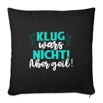 Klug war's nicht! Aber geil! Clever Spruch Party - Sofakissenbezug 45 x 45 cm - Schwarz - Vorne