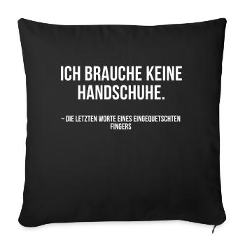 Ich brauche keine Handschuhe, Finger eingequetscht - Sofakissenbezug 45 x 45 cm - Schwarz - Vorne