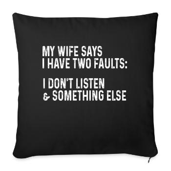 My Wife Says I Have Two Faults I Dont Listen - Sofa pillowcase 17,3'' x 17,3'' (45 x 45 cm) - black - Front