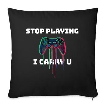 Stop Playing I Carry U - Design für Gamer & Kids - Sofakissenbezug 45 x 45 cm - Schwarz - Vorne