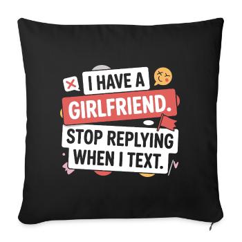 I Have A Girlfriend Stop Replying Anti Flirt Party - Sofakissenbezug 45 x 45 cm - Schwarz - Vorne