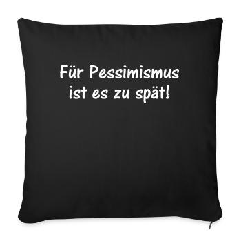Für Pessimismus ist es zu spät - Sofakissenbezug 45 x 45 cm - Schwarz - Vorne