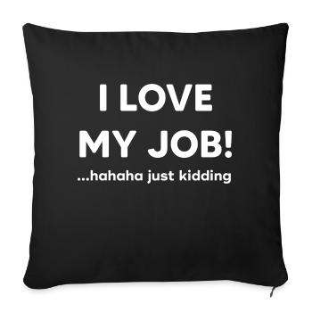 I love my job! Hahaha just kidding ,Funny, Humor - Sofa pillowcase 17,3'' x 17,3'' (45 x 45 cm) - black - Front