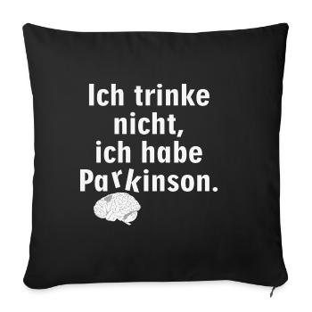 Ich trinke nicht, ich habe Parkinson. - Sofakissenbezug 45 x 45 cm - Schwarz - Vorne