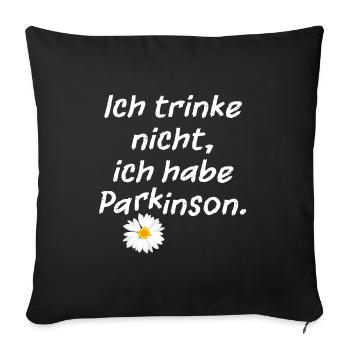 Ich trinke nicht, ich habe Parkinson. - Sofakissenbezug 45 x 45 cm - Schwarz - Vorne