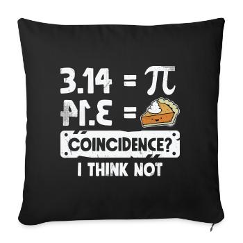 Pi Day Shirt Pie Coincidence? I Think Not Math - Sofa pillowcase 17,3'' x 17,3'' (45 x 45 cm) - black - Front