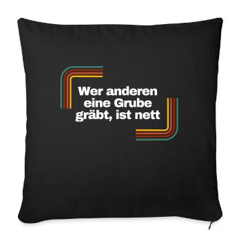 Wer anderen eine Grube gräbt, ist nett | Shirt - Sofakissenbezug 45 x 45 cm - Schwarz - Vorne
