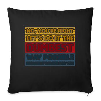No, You're Right. Let's Do It The Dumbest Way - Sofa pillowcase 17,3'' x 17,3'' (45 x 45 cm) - black - Front