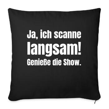 Ja, ich scanne langsam! Genieße die Show - Sofakissenbezug 45 x 45 cm - Schwarz - Vorne