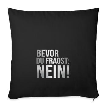 Bevor du fragst: Nein! - Sofakissenbezug 45 x 45 cm - Schwarz - Vorne
