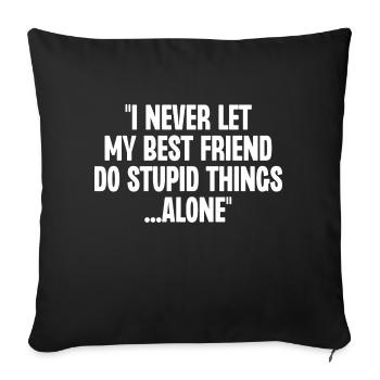 I Never Let My Best Friend Do Stupid Things Alone - Sofa pillowcase 17,3'' x 17,3'' (45 x 45 cm) - black - Front