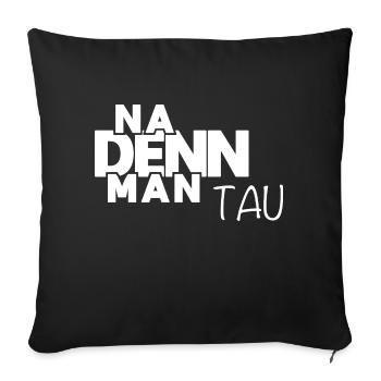 Na denn man tau! Plattdeutscher Spruch - Norden - Sofakissenbezug 45 x 45 cm - Schwarz - Vorne