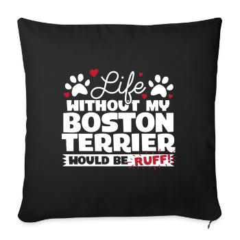 Life Without My Boston Terrier Would Be Ruff - Sofa pillowcase 17,3'' x 17,3'' (45 x 45 cm) - black - Front