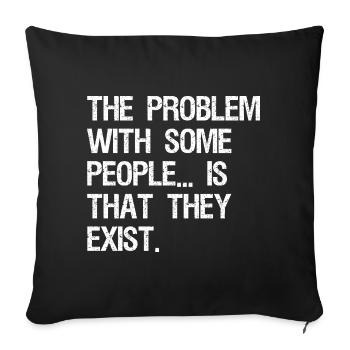 the problem with some people is that they exist - Sofa pillowcase 17,3'' x 17,3'' (45 x 45 cm) - black - Front