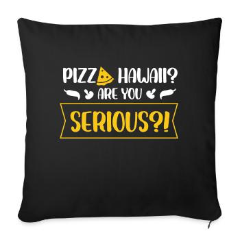 pizza hawaii are you serious Design for a pizza - Sofa pillowcase 17,3'' x 17,3'' (45 x 45 cm) - black - Front