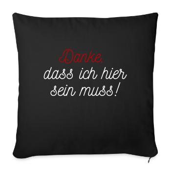 Danke, dass ich hier sein muss! - Sofakissenbezug 45 x 45 cm - Schwarz - Vorne