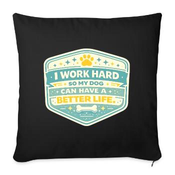 I work hard, dog gets better life - Sofa pillowcase 17,3'' x 17,3'' (45 x 45 cm) - black - Front