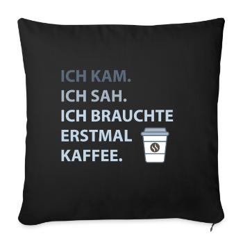 Ich kam. Ich sah. Ich brauchte erstmal Kaffee. - Sofakissenbezug 45 x 45 cm - Schwarz - Vorne