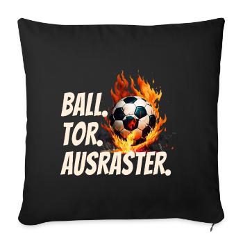 BALL. TOR. AUSRASTER. Fußball Fan Humor - Sofakissenbezug 45 x 45 cm - Schwarz - Vorne