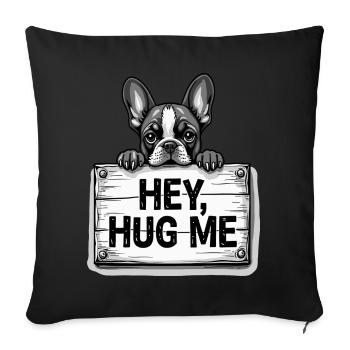 Bouledogue français – Hey, Hug Me Dog Lover Art - Housse de coussin décorative 45 x 45 cm - noir - Devant