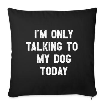 I Am Only Talking To My Dog Today Witziges Hunde - Sofa pillowcase 17,3'' x 17,3'' (45 x 45 cm) - black - Front