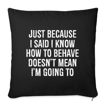 just because I said I know how to behave - Sofakissenbezug 45 x 45 cm - Schwarz - Vorne