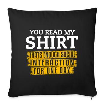 You Read My Shirt That's Enough Social Interaction - Sofa pillowcase 17,3'' x 17,3'' (45 x 45 cm) - black - Front