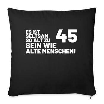45. Geburtstag Spruch - Es ist seltsam so alt - Sofakissenbezug 45 x 45 cm - Schwarz - Vorne