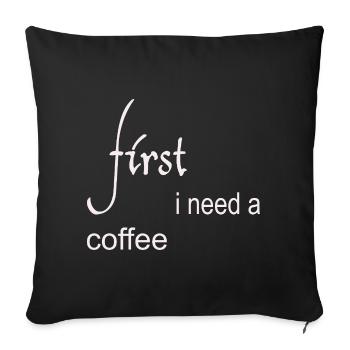 First I Need a Coffee Design - Sofa pillowcase 17,3'' x 17,3'' (45 x 45 cm) - black - Front