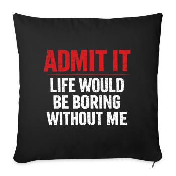 Admit It Life Boring Without Me - Humour - Housse de coussin décorative 45 x 45 cm - noir - Devant