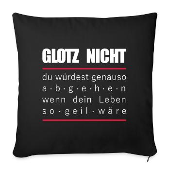 Glotz nicht - abgehen - so geil - Party Fun Spruch - Sofakissenbezug 45 x 45 cm - Schwarz - Vorne