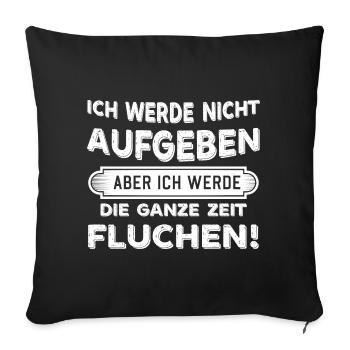Ich werde nicht aufgeben aber Fluchen Sprüche - Sofakissenbezug 45 x 45 cm - Schwarz - Vorne