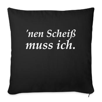'nen Scheiß muss ich. - Sofakissenbezug 45 x 45 cm - Schwarz - Vorne