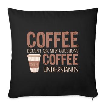 coffee doesnt ask silly questions coffee - Sofa pillowcase 17,3'' x 17,3'' (45 x 45 cm) - black - Front