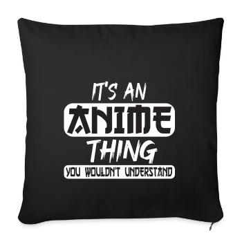 IT'S AN ANIME THING YOU WOULDN'T UNDERSTAND - Sofa pillowcase 17,3'' x 17,3'' (45 x 45 cm) - black - Front