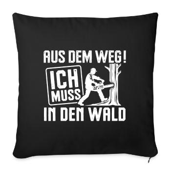 Aus dem Weg ich muss in den Wald Holzfäller Spruch - Sofakissenbezug 45 x 45 cm - Schwarz - Vorne
