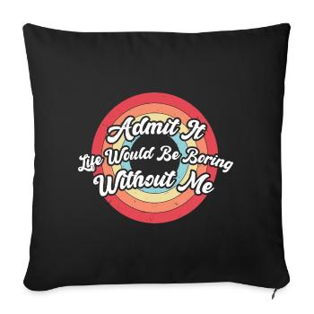 Admit It Life Would Be Boring Without Me - Sofa pillowcase 17,3'' x 17,3'' (45 x 45 cm) - black - Front