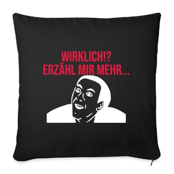 Wirklich!? Erzähl Mir Mehr... Lustiges Meme - Sofakissenbezug 45 x 45 cm - Schwarz - Vorne