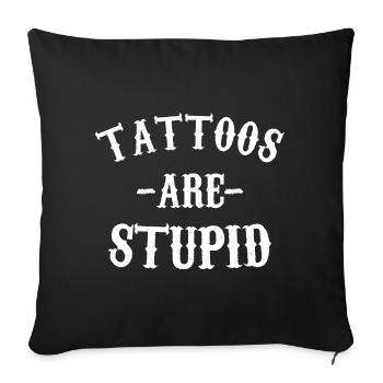 Tattoos are Stupid - Sofakissenbezug 45 x 45 cm - Schwarz - Vorne