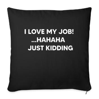 I love my job! Hahaha just kidding - Sofa pillowcase 17,3'' x 17,3'' (45 x 45 cm) - black - Front